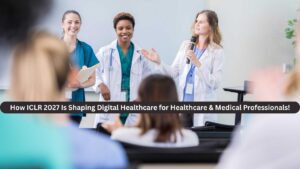 How ICLR 2027 Is Shaping Digital Healthcare for Healthcare & Medical Professionals!